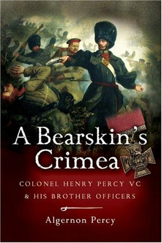 A Bearskin's Crimea: Colonel Henry Percy VC and His Brother Officers