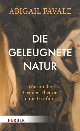 Die geleugnete Natur: Warum die Gender-Theorie in die Irre führt Die geleugnete Natur: Warum die Gender-Theorie in die Irre führt