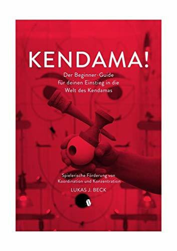 Kendama!: Der Beginner-Guide für deinen Einstieg in die Welt des Kendamas