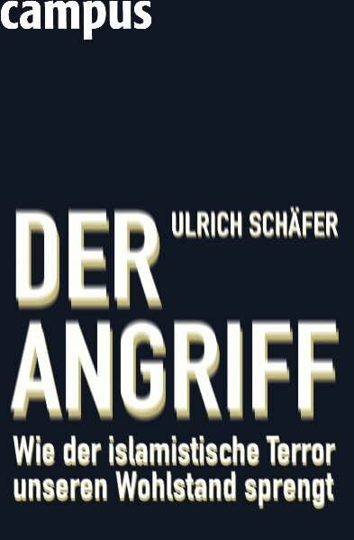 Der Angriff: Wie der islamistische Terror unseren Wohlstand sprengt