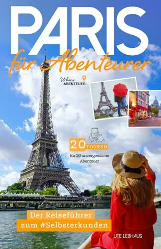 Paris für Abenteurer - Der Reiseführer zum Selbsterkunden: 20 Touren für 20 unvergessliche Abenteuer