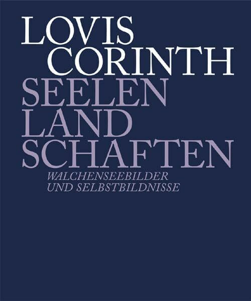 Lovis Corinth: Seelenlandschaften. Walchenseebilder und Selbstbildnisse