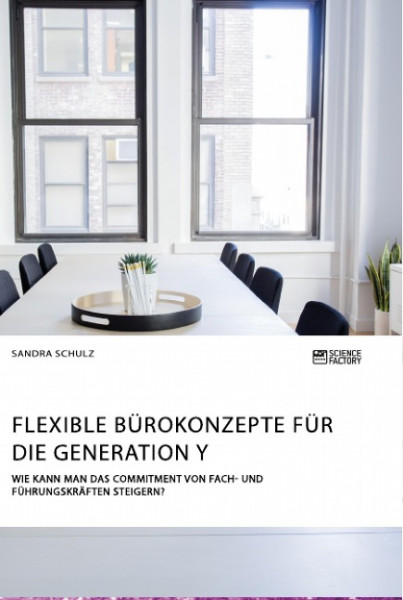 Flexible Bürokonzepte für die Generation Y. Wie kann man das Commitment von Fach- und Führungskräfte