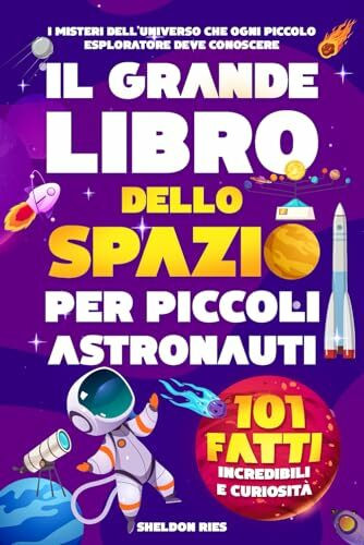 IL GRANDE LIBRO DELLO SPAZIO PER PICCOLI ASTRONAUTI: 101 fatti incredibili, curiosità e misteri dell'universo che ogni piccolo esploratore deve conoscere.