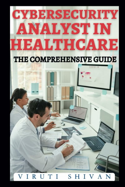 Cybersecurity Analyst in Healthcare - The Comprehensive Guide: Mastering Digital Security in the Medical Field (Vanguard Professions: Pioneers of the Modern World)