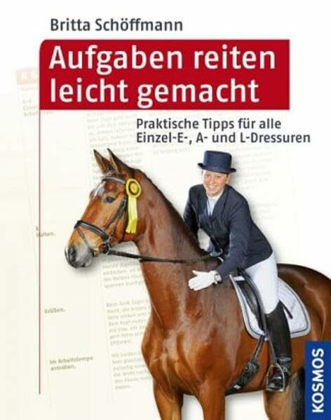 Aufgaben reiten leicht gemacht: Praktische Tipps für alle Einzel- E-, A- und L-Dressuren