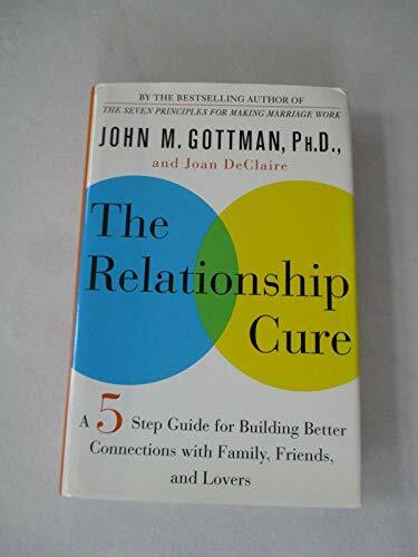 The Relationship Cure: A Five-Step Guide for Building Better Connections With Family, Friends, and Lovers