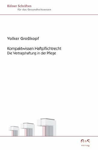 Kompaktwissen Haftpflichtrecht: Die Vertragshaftung in der Pflege (Kölner Schriften für das Gesundheitswesen)