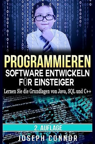 Programmieren: Software entwickeln für Einsteiger: Lernen Sie die Grundlagen von Java, SQL und C++ (Codierung, C programmieren, Java programmieren, SQL programmieren, JavaScript, Python, PHP, Band 1)