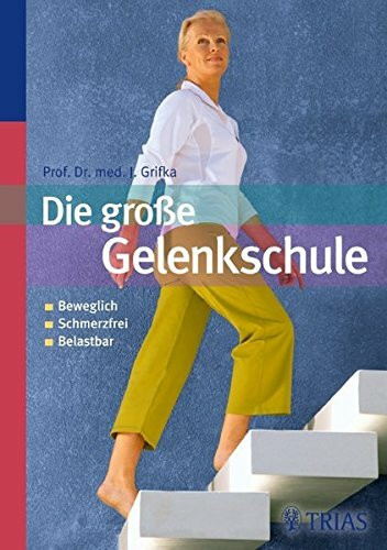 Die große Gelenkschule: Beweglich Schmerzfrei Belastbar