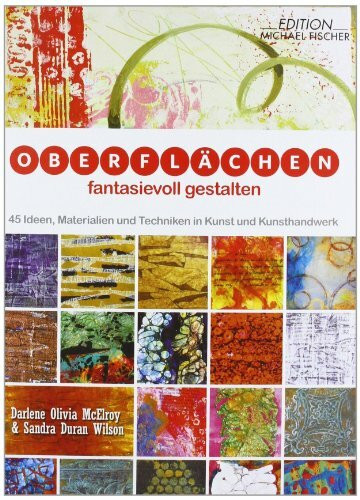 Oberflächen fantasievoll gestalten: 45 Ideen, Materialien und Techniken in Kunst und Kunsthandwerk