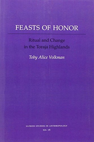 FEASTS OF HONOR: RITUAL and CHANGE in the TORAJA HIGHLAND (ILLINOIS STUDIES IN ANTHROPOLOGY, Band 16)