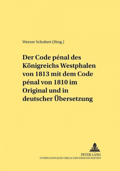 Der Code pénal des Königreichs Westphalen von 1813 mit dem Code pénal von 1810 im Original und in de