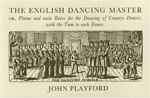 The English Dancing Master: Or, Plaine and Easie Rules for the Dancing of Country Dances, With the Tune to Each Dance