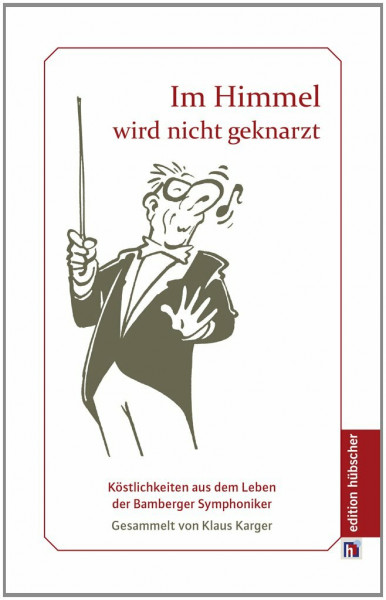 Im Himmel wird nicht geknarzt: Köstlichkeiten aus dem Leben der Bamberger Symphoniker
