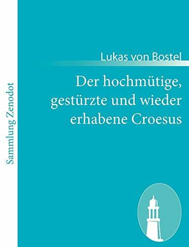 Der hochmütige, gestürzte und wieder erhabene Croesus: In einem Singe-Spiele