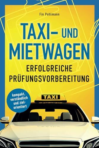 Taxi- und Mietwagen: Erfolgreiche Prüfungsvorbereitung: kompakt, verständlich und zielorientiert