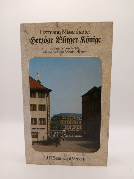 Herzöge, Bürger, Könige. Stuttgarts Geschichte, wie sie nicht im Schulbuch steht