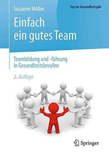 Einfach ein gutes Team - Teambildung und -führung in Gesundheitsberufen (Top im Gesundheitsjob)