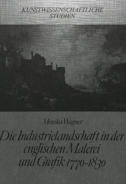 Die Industrielandschaft in der englischen Malerei und Grafik 1770-1830