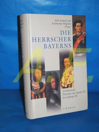 Die Herrscher Bayerns: 25 historische Portraits von Tassilo III bis Ludwig III.