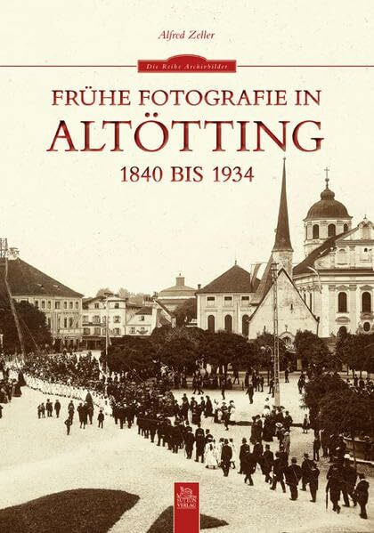 Frühe Fotografie in Altötting: 1840 bis 1934