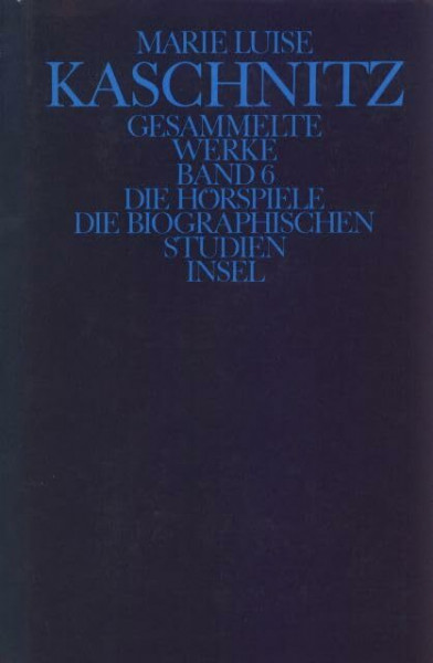 Gesammelte Werke in sieben Bänden: Sechster Band: Die Hörspiele. Die biographischen Studien