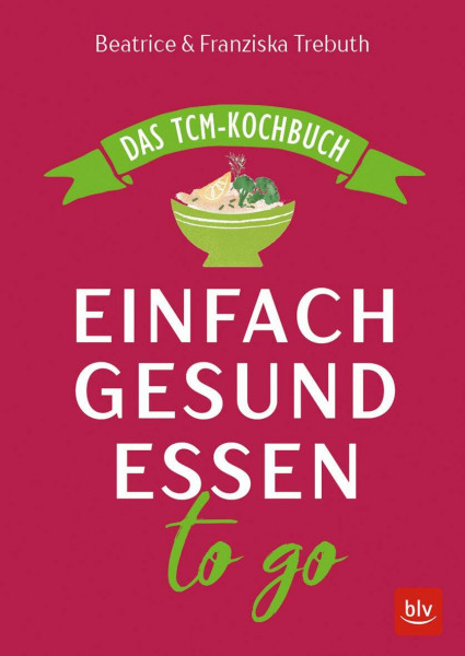 Einfach gesund essen to go: Das TCM-Kochbuch (BLV Kochen)