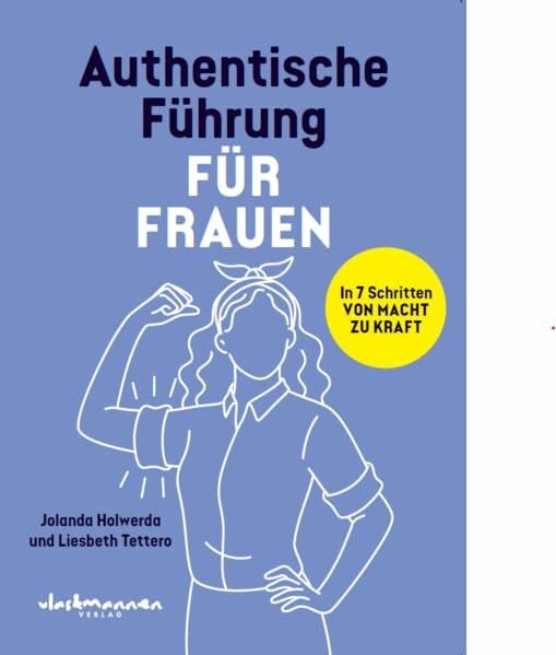 Authentische Führung für Frauen: In 7 Schritten von Macht zu Kraft