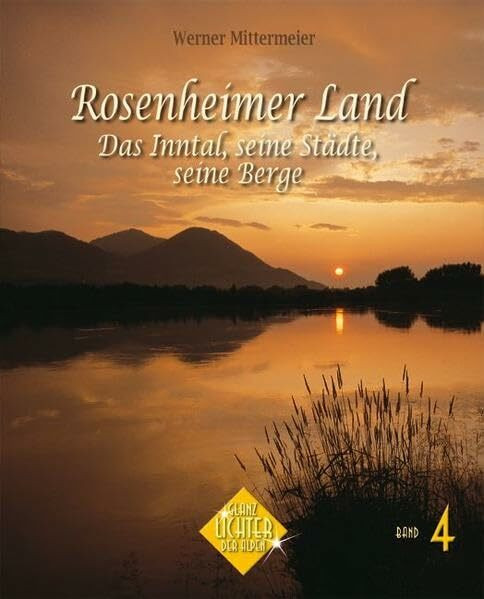Rosenheimer Land - Das Inntal, seine Städte, seine Berge (Glanzlichter der Alpen)