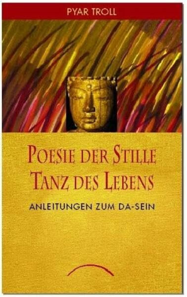 Poesie der Stille - Tanz des Lebens: Anleitungen zum Da-Sein: Anleitung zum Da-Sein