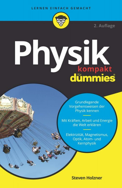 Physik kompakt für Dummies: Grundlegende Vorgehensweisen der Physik kennen. Mit Kräften, Arbeit und Energie die Welt erklären. Elektrizität, Magnetismus, Optik, Atom- und Kernphysik