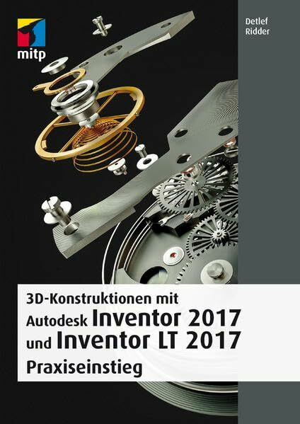 3D-Konstruktionen mit Autodesk Inventor 2017 und Inventor LT 2017: Praxiseinstieg (mitp Professional)