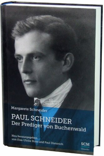 Paul Schneider – Der Prediger von Buchenwald: Neu herausgegeben von Elsa-Ulrike Ross und Paul Dieterich