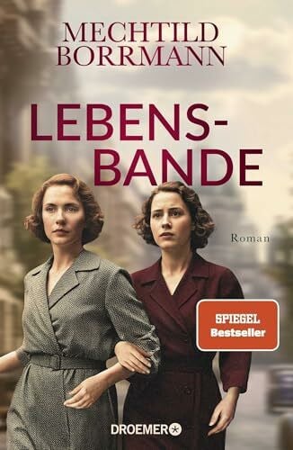 Lebensbande: Roman | Zeitgeschichtlicher Roman über drei Frauen in Ost- und Westdeutschland vom 2. Weltkrieg bis zum Mauerfall | von SPIEGEL-Bestseller-Autorin Mechtild Borrmann
