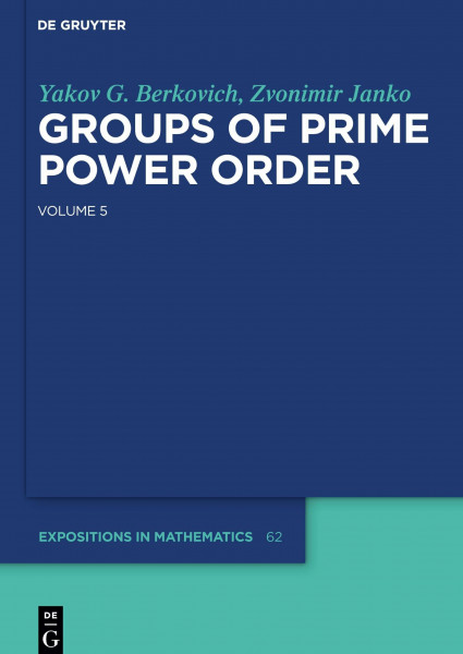 Groups of Prime Power Order. Volume 5 (De Gruyter Expositions in Mathematics, 62, Band 5)