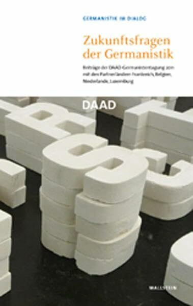 Zukunftsfragen der Germanistik: Beiträge der DAAD-Germanistentagung 2011 mit den Partnerländern Frankreich, Belgien, Niederlande, Luxemburg