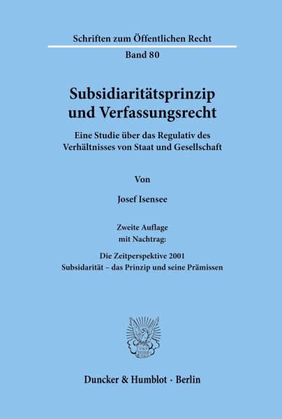 Subsidiaritätsprinzip und Verfassungsrecht. Eine Studie über das Regulativ des Verhältnisses von Staat und Gesellschaft. (Schriften zum Öffentlichen Recht; SÖR 80)