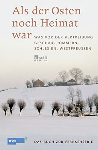 Als der Osten noch Heimat war: Was vor der Vertreibung geschah: Pommern, Schlesien, Westpreußen (das Buch zur WDR-Fernsehserie)