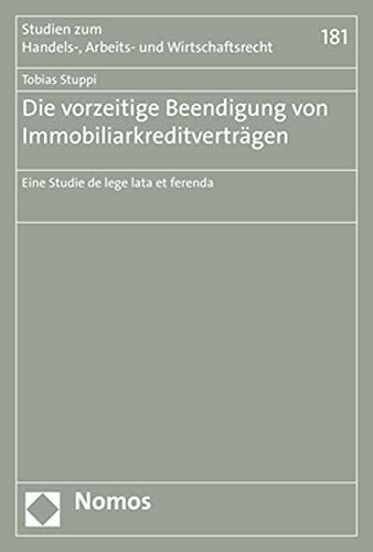 Die vorzeitige Beendigung von Immobiliarkreditverträgen: Eine Studie de lege lata et ferenda (Studien zum Handels-, Arbeits- und Wirtschaftsrecht, Band 181)