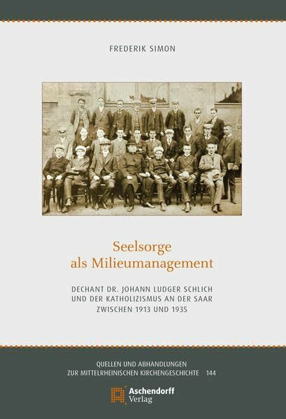 Seelsorge als Milieumanagement: Dechant Dr. Johann Ludger Schlich und der Katholizismus an der Saar zwischen 1913 und 1935 (Quellen und Abhandlungen zur Mittelrheinischen Kirchengeschichte)
