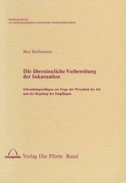 Die übersinnliche Vorbereitung der Inkarnation: Erkenntnisgrundlagen zur Frage der Wesenheit des Ich und der Regelung der Empfängnis