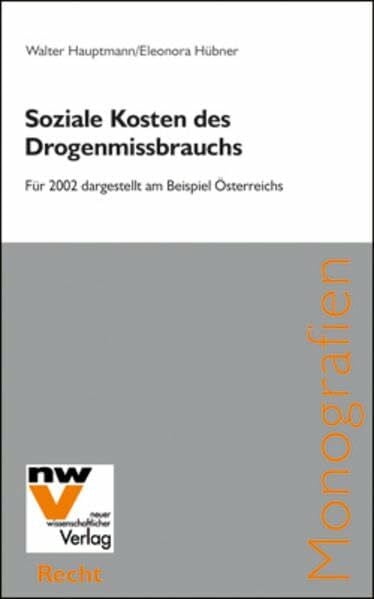 Soziale Kosten des Drogenmissbrauchs: Für 2002 dargestellt am Beispiel Österreichs (Neue Juristische Monografien)