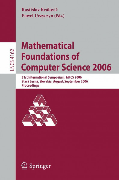 Mathematical Foundations of Computer Science 2006: 31st International Symposium, MFCS 2006, Stará Lesná, Slovakia, August 28-September 1, 2006, ... Notes in Computer Science, 4162, Band 4162)