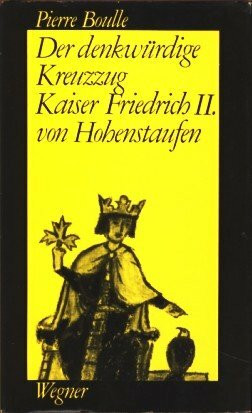 Der denkwürdige Kreuzzug Kaiser Friedrichs II. von Hohenstaufen.