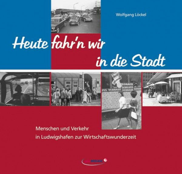 Heute fahr'n wir in die Stadt: Menschen und Verkehr in Ludwigshafen zur Wirtschaftswunderzeit