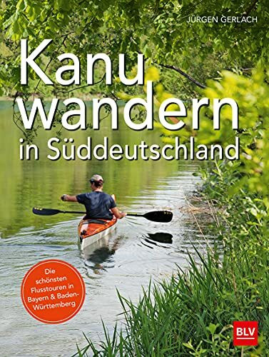 Kanuwandern in Süddeutschland: Die schönsten Flusstouren in Bayern und Baden-Württemberg