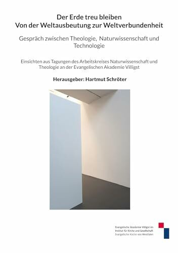Von der Weltausbeutung zur Weltverbundenheit: Gespräch zwischen Theologie, Naturwissenschaft und Technologie