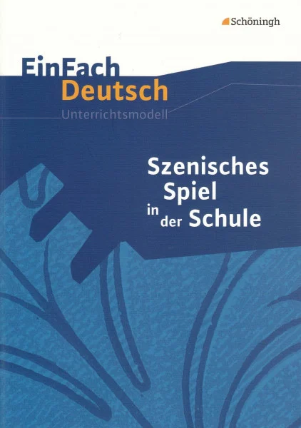 EinFach Deutsch Unterrichtsmodelle: Szenisches Spiel in der Schule: Anregungen und Übungen für die Sekundarstufe I: Anregungen und Übungen für die Sekundarstufe 1