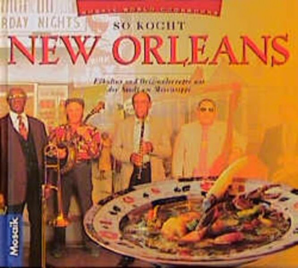 So kocht New Orleans: Esskultur und Originalrezepte aus der Stadt am Mississippi (Küchen der Welt)